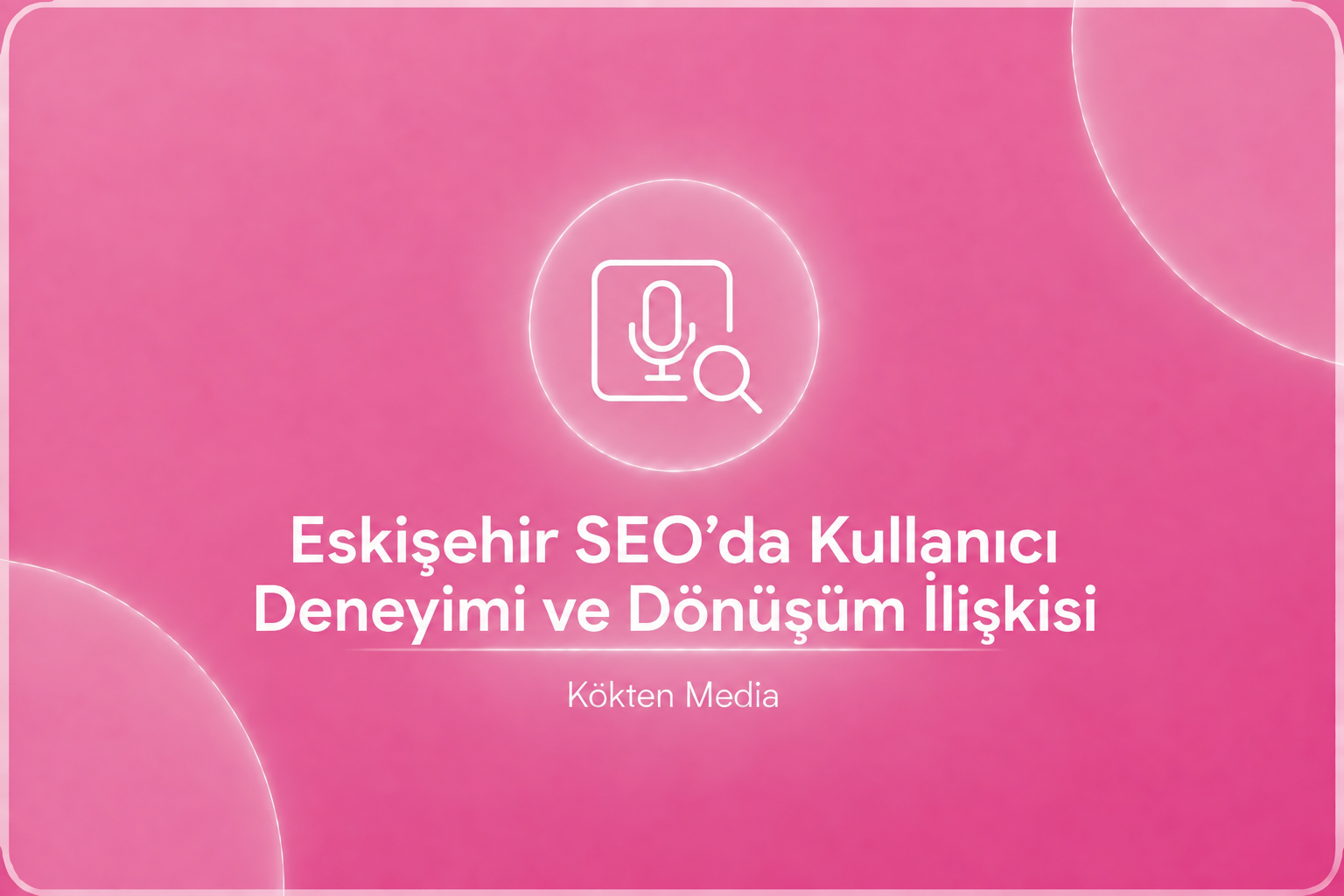 Eskişehir SEO’da Kullanıcı Deneyimi ve Dönüşüm İlişkisi